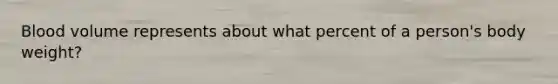 Blood volume represents about what percent of a person's body weight?