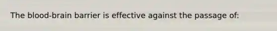 The blood-brain barrier is effective against the passage of: