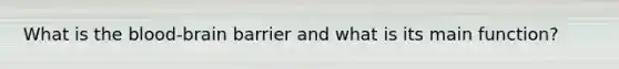 What is the blood-brain barrier and what is its main function?