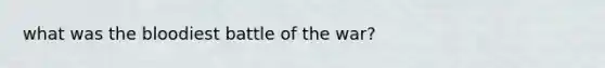 what was the bloodiest battle of the war?