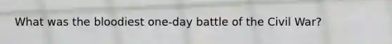 What was the bloodiest one-day battle of the Civil War?