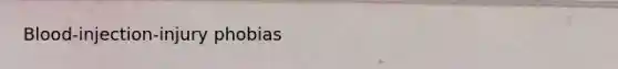 Blood-injection-injury phobias