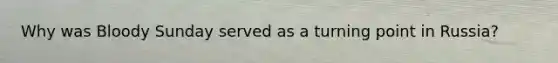 Why was Bloody Sunday served as a turning point in Russia?