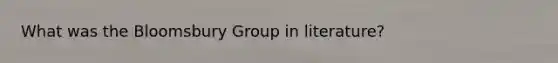 What was the Bloomsbury Group in literature?