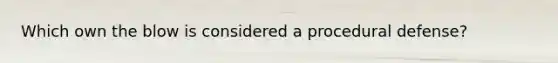 Which own the blow is considered a procedural defense?