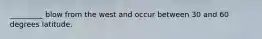 _________ blow from the west and occur between 30 and 60 degrees latitude.