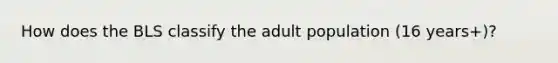 How does the BLS classify the adult population (16 years+)?