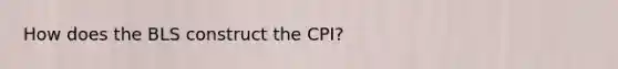 How does the BLS construct the CPI?