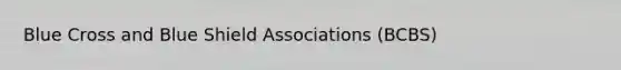 Blue Cross and Blue Shield Associations (BCBS)