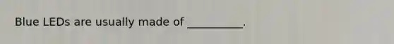 Blue LEDs are usually made of __________.