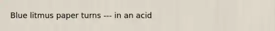 Blue litmus paper turns --- in an acid