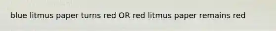 blue litmus paper turns red OR red litmus paper remains red