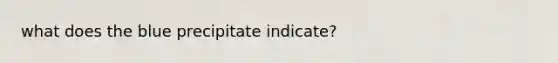 what does the blue precipitate indicate?