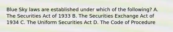 Blue Sky laws are established under which of the following? A. The Securities Act of 1933 B. The Securities Exchange Act of 1934 C. The Uniform Securities Act D. The Code of Procedure