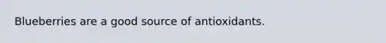 Blueberries are a good source of antioxidants.