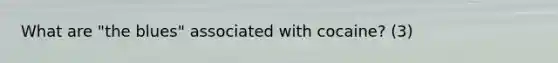What are "the blues" associated with cocaine? (3)