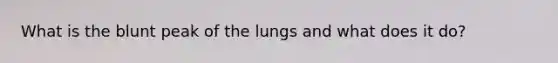 What is the blunt peak of the lungs and what does it do?