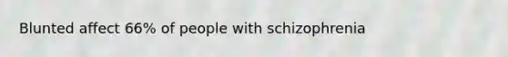 Blunted affect 66% of people with schizophrenia