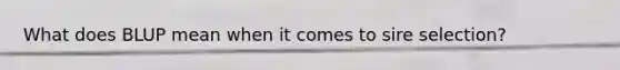 What does BLUP mean when it comes to sire selection?
