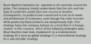 Blush Bashful Cosmetics Inc. operates in 20 countries around the globe. The company clearly understands that the skin and hair type of customers varies from one country to another. Consequently, its products are customized to suit local needs and preferences of customers, even though the costs incurred while producing these products are exceptionally high. This strategy helps the company behave as a local firm in a foreign market. In this scenario, which of the following strategies does Blush Bashful most likely implement? A) a multidomestic strategy B) a local-as-global strategy C) a transnational strategy D) a sole provider strategy