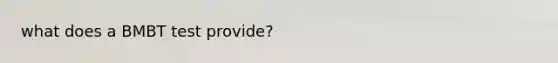 what does a BMBT test provide?