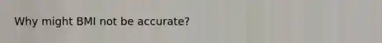 Why might BMI not be accurate?
