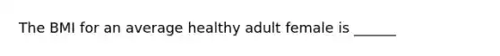 The BMI for an average healthy adult female is ______