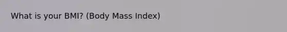 What is your BMI? (Body Mass Index)