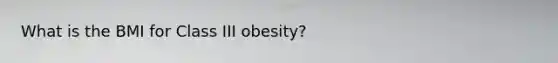 What is the BMI for Class III obesity?