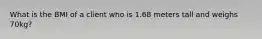 What is the BMI of a client who is 1.68 meters tall and weighs 70kg?