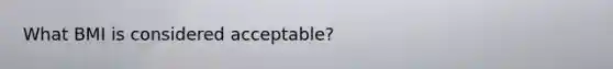 What BMI is considered acceptable?