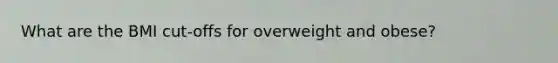 What are the BMI cut-offs for overweight and obese?