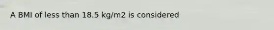 A BMI of less than 18.5 kg/m2 is considered