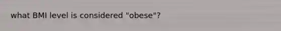 what BMI level is considered "obese"?