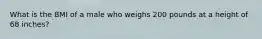 What is the BMI of a male who weighs 200 pounds at a height of 68 inches?