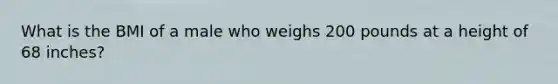 What is the BMI of a male who weighs 200 pounds at a height of 68 inches?