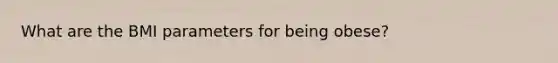 What are the BMI parameters for being obese?
