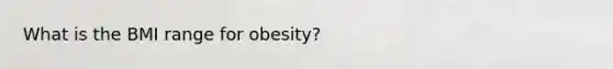 What is the BMI range for obesity?