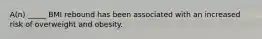 A(n) _____ BMI rebound has been associated with an increased risk of overweight and obesity.