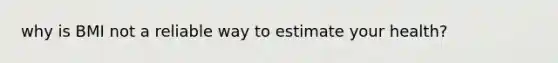 why is BMI not a reliable way to estimate your health?