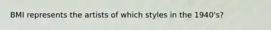 BMI represents the artists of which styles in the 1940's?