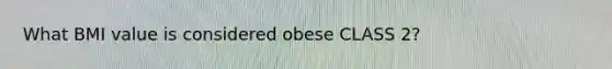 What BMI value is considered obese CLASS 2?