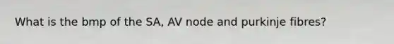 What is the bmp of the SA, AV node and purkinje fibres?