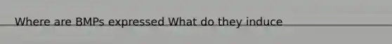 Where are BMPs expressed What do they induce