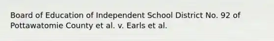 Board of Education of Independent School District No. 92 of Pottawatomie County et al. v. Earls et al.