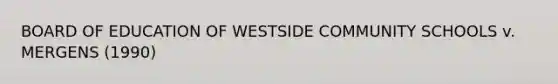 BOARD OF EDUCATION OF WESTSIDE COMMUNITY SCHOOLS v. MERGENS (1990)