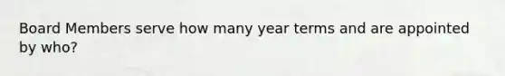 Board Members serve how many year terms and are appointed by who?