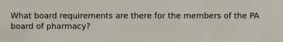 What board requirements are there for the members of the PA board of pharmacy?