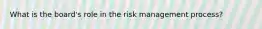 What is the board's role in the risk management process?