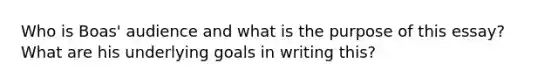 Who is Boas' audience and what is the purpose of this essay? What are his underlying goals in writing this?